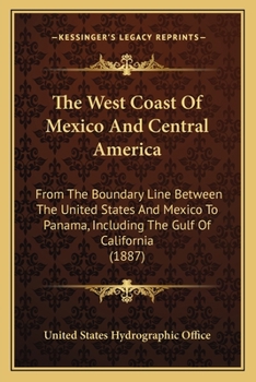 Paperback The West Coast Of Mexico And Central America: From The Boundary Line Between The United States And Mexico To Panama, Including The Gulf Of California Book