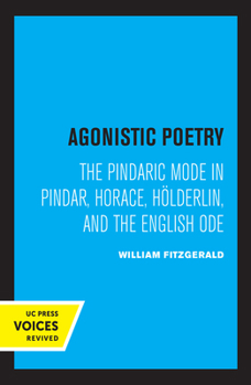 Hardcover Agonistic Poetry: The Pindaric Mode in Pindar, Horace, Hölderlin, and the English Ode Book