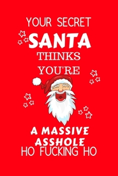 Paperback Your Secret Santa Thinks You're A A Massive Asshole Ho Fucking Ho: Funny Secret Santa Gag Gift - Blank Lined Notebook Journal - Novelty Christmas Gift Book