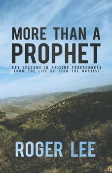 Paperback More Than a Prophet: Key Lessons in Raising Forerunners from the Life of John the Baptist Book