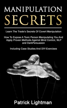 Paperback Manipulation Secrets: Learn The Trade's Secrets Of Covert Manipulation, How To Expose A Toxic Person Manipulating You And Proven Methods Aga Book