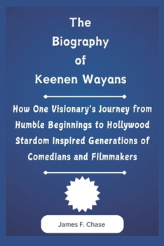 Paperback The Biography of Keenen Wayans: How One Visionary's Journey from Humble Beginnings to Hollywood Stardom Inspired Generations of Comedians and Filmmake Book