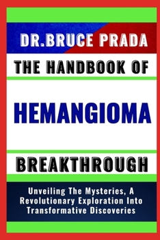 Paperback The Handbook of Hemangioma Breakthrough: Unveiling The Mysteries, A Revolutionary Exploration Into Transformative Discoveries Book