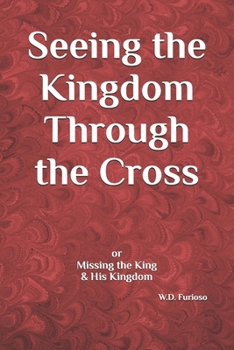 Paperback Seeing the Kingdom Through the Cross: or Missing the King & His Kingdom Book