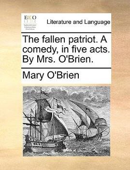 Paperback The Fallen Patriot. a Comedy, in Five Acts. by Mrs. O'Brien. Book