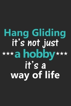 Hang Gliding It's Not Just a Hobby It's a Way of Life: Funny Notebook Journal Lined Wide Ruled Paper Stylish Diary Planner 6x9 Inches 120 Pages Gift