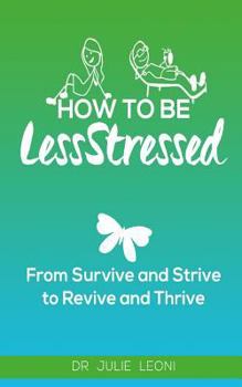 Paperback How To Be LessStressed: From Survive and Strive to Revive and Thrive Book
