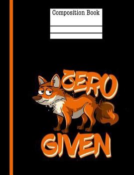 Paperback Zero Fox Given Composition Notebook - College Ruled: 200 Pages 7.44 x 9.69 School Teacher Student Funny Quote Pun Gag Gift Book