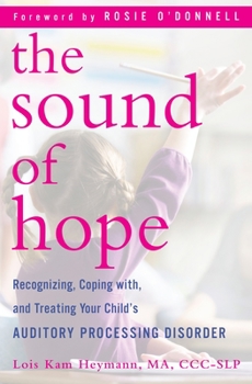 Hardcover The Sound of Hope: Recognizing, Coping With, and Treating Your Child's Auditory Processing Disorder Book