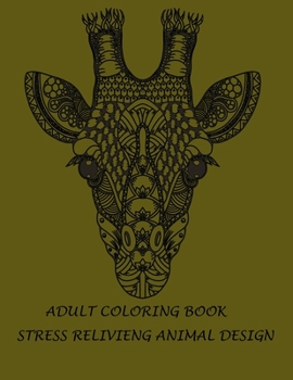 ADULT COLORING BOOK STRESS RELIVIENG DESIGN: An adult coloring book with lion, elefhant, horse, bear, got, cow, bird and many more.  Animal coloring book for adult meditation, reluxation & happiness.