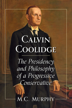 Paperback Calvin Coolidge: The Presidency and Philosophy of a Progressive Conservative Book