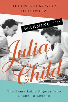 Paperback Warming Up Julia Child: The Remarkable Figures Who Shaped a Legend Book