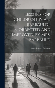 Hardcover Lessons for Children [By A.L. Barbauld]. Corrected and Improved. by Mrs. Barbauld Book