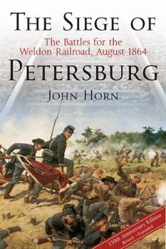 Hardcover The Siege of Petersburg: The Battles for the Weldon Railroad, August 1864 Book