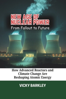 Paperback New Age of Nuclear Power: From Fallout to Future: How Advanced Reactors and Climate Change Are Reshaping Atomic Energy Book
