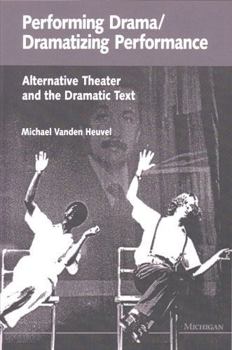 Paperback Performing Drama/Dramatizing Performance: Alternative Theater and the Dramatic Text Book
