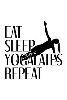 EAT SLEEP YOGALATES REPEAT: College Ruled Journal, Diary, Notebook, 6x9 inches with 120 Pages.