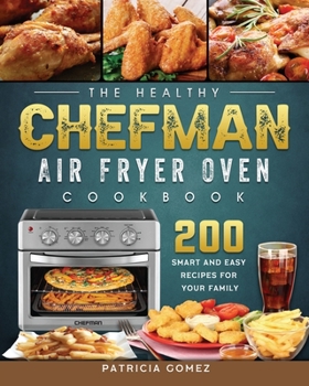 Paperback The Healthy Chefman Air Fryer Oven Cookbook: 200 Smart and Easy Recipes for Your Family Book
