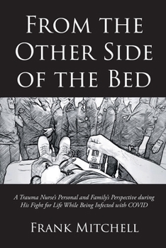 Paperback From the Other Side of the Bed: A Trauma Nurse's Personal and Family's Perspective during His Fight for Life While Being Infected with COVID Book