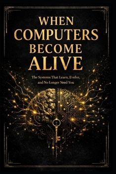 Paperback When computers become alive: The Systems That Learn, Evolve, and No Longer Need You Book