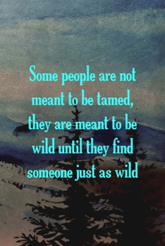 Some People Are Not Meant To Be Tamed, They Are Meant To Be Wild Until They Find Someone Just As Wild.: Wolf Journal Composition Blank Lined Diary Notepad 120 Pages Paperback