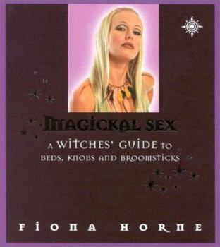 Hardcover Magickal Sex: A Witches' Guide to Beds, Knobs, and Broomsticks Book
