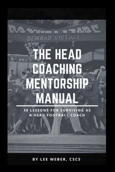 Paperback The Head Coaching Mentorship Manual: 30 Lessons For Surviving as a Head Football Coach Book