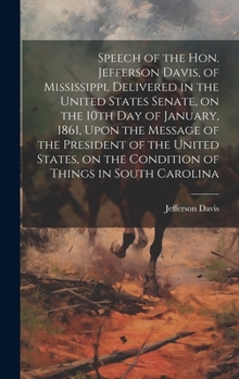 Hardcover Speech of the Hon. Jefferson Davis, of Mississippi, Delivered in the United States Senate, on the 10th day of January, 1861, Upon the Message of the P Book