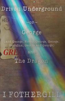 Driven Underground: Or George (and George, Nobby, George, George, Georgina, George, George) and the Dragon