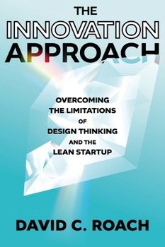 Hardcover The Innovation Approach: Overcoming the Limitations of Design Thinking and the Lean Startup Book