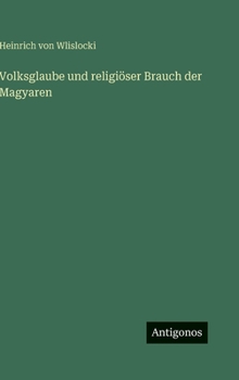 Volksglaube und religiöser Brauch der Magyaren (German Edition)
