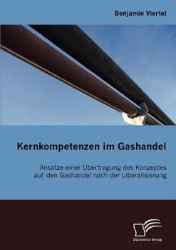Paperback Kernkompetenzen im Gashandel: Ansätze einer Übertragung des Konzeptes auf den Gashandel nach der Liberalisierung [German] Book