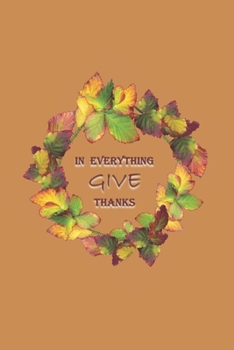 Paperback In Everything Give Thanks: A Blank Lined Notebook To Write In For Notes / Lists / Important Dates / Thoughts / 6" x 9" / Gift Giving / 121 Pages Book