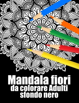 Mandala fiori da colorare adulti sfondo nero: libro 60 mandalas fiori grande semplici to complessi da colorare per adulti antistress