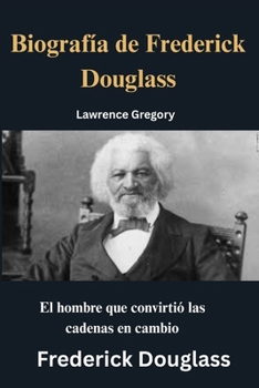 Paperback Biografía de Frederick Douglass: El hombre que convirtió las cadenas en cambio [Spanish] Book