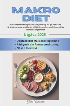 Makro Diet: Hur en Makroätningsplan kan Hjälpa dig Att gå Ner i Vikt, få Muskelmassa och Hantera Vikt Genom Personlig Kontroll av Makronäringsämnen (Swedish Edition)