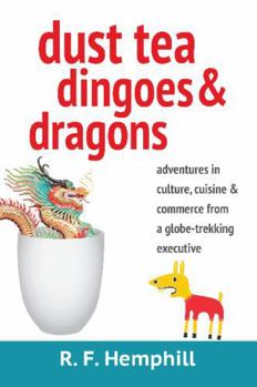 Paperback Dust Tea, Dingoes & Dragons: Adventures in culture, cuisine & commerce from a globe-trekking executive. Book