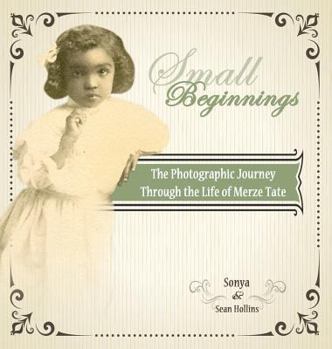 Hardcover Small Beginnings: The Photographic Journey of the Life of Merze Tate Book