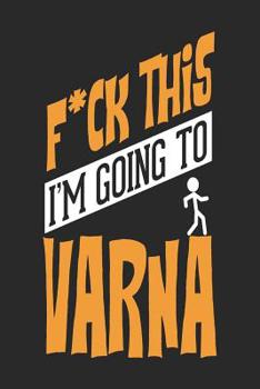 Paperback F*CK THIS I'M GOING TO Varna: Varna Notebook Varna Vacation Journal Handlettering Diary I Logbook 110 Journal Paper Pages Varna Buch 6 x 9 Book