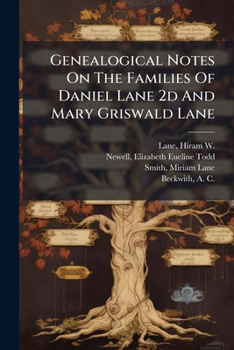 Genealogical Notes On The Families Of Daniel Lane 2d And Mary Griswald Lane: Of Killingworth And Wolcott In Connecticut, Married At Killingworth July 14, A.d. 1763