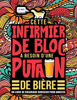 Paperback Cette infirmi?re de bloc a besoin d'une putain de bi?re: Un livre de coloriage grossier pour adultes: Un livre anti-stress vulgaire pour infirmi?res d [French] Book