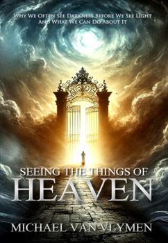Paperback Seeing the Things of Heaven: Why We Often See Darkness Before We See Light and What We can do About it Book