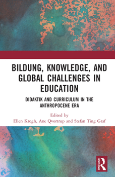 Hardcover Bildung, Knowledge, and Global Challenges in Education: Didaktik and Curriculum in the Anthropocene Era Book