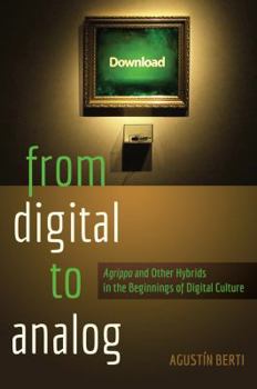 Hardcover From Digital to Analog: Agrippa and Other Hybrids in the Beginnings of Digital Culture Book