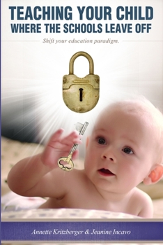 Paperback Teaching Your Child Where the Schools Leave Off Shifting Your Education Paradigm Book
