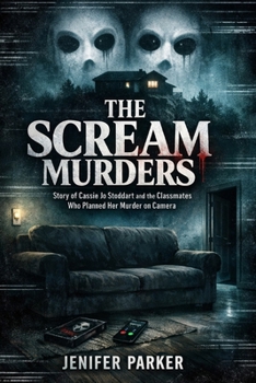 THE SCREAM MURDERS: Story of Cassie Jo Stoddart and the Classmates Who Planned Her Murder on Camera