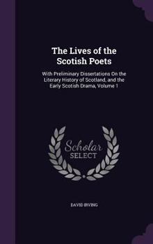 Hardcover The Lives of the Scotish Poets: With Preliminary Dissertations On the Literary History of Scotland, and the Early Scotish Drama, Volume 1 Book