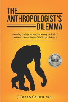 Paperback The Anthropologist's Dilemma: Studying Chimpanzees, Teaching Evolution, and the Intersections of Faith and Science Book