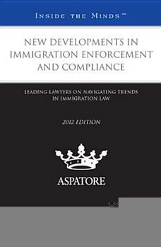 Paperback New Developments in Immigration Enforcement and Compliance, 2012 ed: Leading Lawyers on Navigating Trends (Inside the Minds) Book