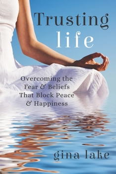 Paperback Trusting Life: Overcoming the Fear and Beliefs That Block Peace and Happiness Book